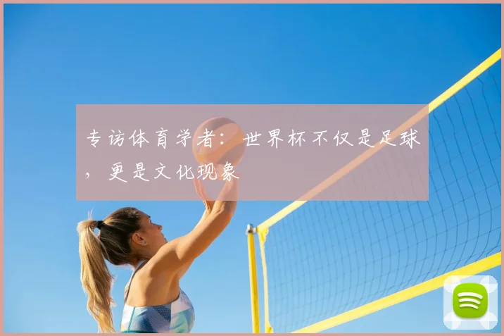 专访体育学者:世界杯不仅是足球,更是文化现象