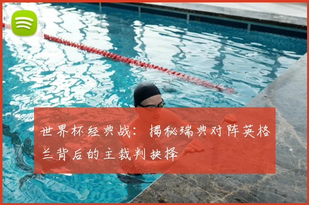 世界杯经典战：揭秘瑞典对阵英格兰背后的主裁判抉择