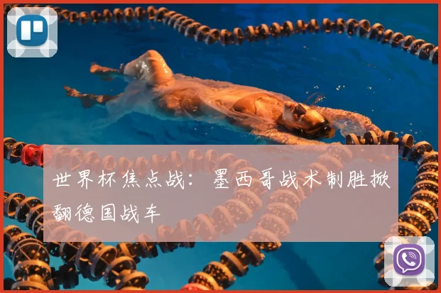 世界杯焦点战:墨西哥战术制胜掀翻德国战车